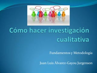 Cómo hacer investigación cualitativa Fundamentos y Metodología Juan Luis Álvarez-GayouJurgenson 