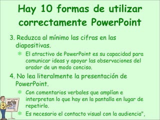 Hay 10 formas de utilizar correctamente PowerPoint <ul><li>3. Reduzca al mínimo las cifras en las diapositivas.   </li></u...