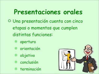 Presentaciones orales <ul><li>Una presentación cuenta con cinco etapas o momentos que cumplen distintas funciones: </li></...