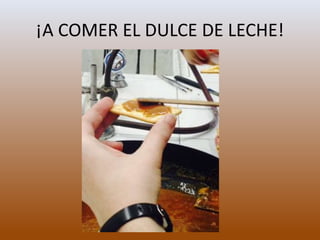 ¡A COMER EL DULCE DE LECHE!