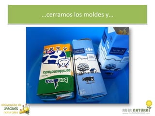…cerramos los moldes y…
 