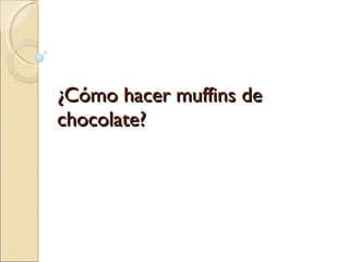 ¿Cómo hacer muffins de chocolate? 