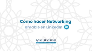 Cómo hacer Networking
amable en LinkedIn
 