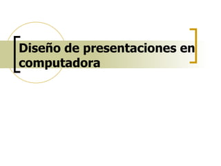 Diseño de presentaciones en computadora 