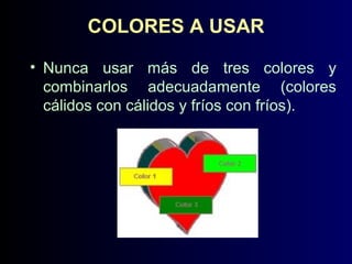 COLORES A USAR
• Nunca usar más de tres colores y
combinarlos adecuadamente (colores
cálidos con cálidos y fríos con fríos).

 
