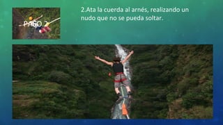 PASO 2
2.Ata la cuerda al arnés, realizando un
nudo que no se pueda soltar.
 