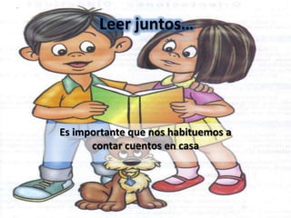 Leer juntos…




Es importante que nos habituemos a
      contar cuentos en casa
 