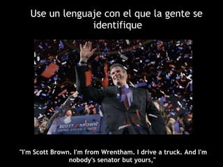 <ul><li>Use un lenguaje con el que la gente se identifique </li></ul>&quot;I'm Scott Brown. I'm from Wrentham. I drive a t...