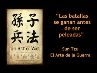<ul><li>“ Las batallas se ganan antes de ser peleadas”   </li></ul><ul><li>Sun Tzu </li></ul><ul><li>El Arte de la Guerra ...