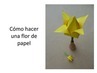Cómo hacer
una flor de
papel
 