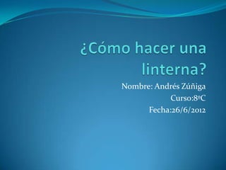 Nombre: Andrés Zúñiga
            Curso:8ºC
      Fecha:26/6/2012
 