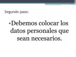 Segundo paso:
•Debemos colocar los
datos personales que
sean necesarios.
 