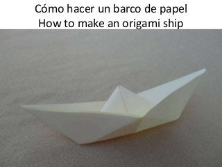 Cómo hacer un barco de papel
How to make an origami ship
 