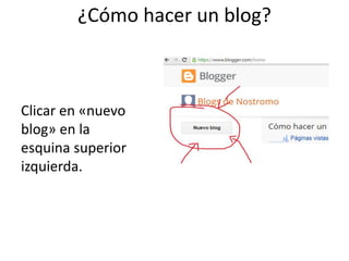 ¿Cómo hacer un blog? 
Clicar en «nuevo 
blog» en la 
esquina superior 
izquierda. 
 