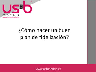¿Cómo hacer un buen 
plan de fidelización? 
wwwwww.u.ussbbmmooddeles.less. es 
 