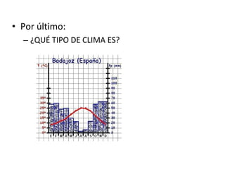 • Por último:
– ¿QUÉ TIPO DE CLIMA ES?
 