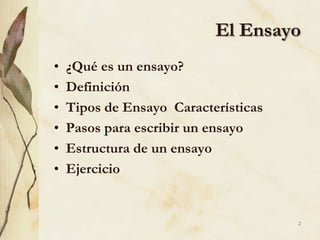 El Ensayo¿Qué es un ensayo?Definición  Tipos de Ensayo  CaracterísticasPasos para escribir un ensayoEstructura de un ensayoEjercicio2