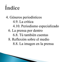 4. Géneros periodísticos
     4.9. La crítica
     4.10. Periodismo especializado
  6. La prensa por dentro
     6.8. Tú también cuentas
  8. Reflexión sobre el medio
     8.8. La imagen en la prensa
 