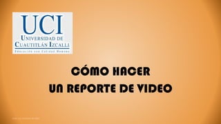 CÓMO HACER
UN REPORTE DE VIDEO
 
