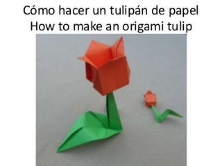 Cómo hacer un tulipán de papel
How to make an origami tulip
 