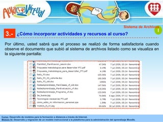 3.- ¿Cómo incorporar actividades y recursos al curso? Por último, usted sabrá que el proceso se realizó de forma satisfactoria cuando observe el documento que subió al sistema de archivos listado como se visualiza en la siguiente pantalla: I Sistema de Archivos 