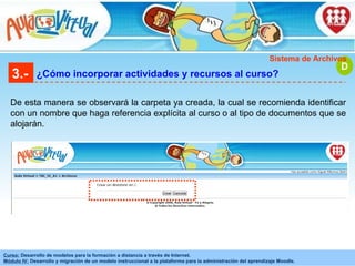 3.- ¿Cómo incorporar actividades y recursos al curso? De esta manera se observará la carpeta ya creada, la cual se recomienda identificar con un nombre que haga referencia explícita al curso o al tipo de documentos que se alojarán. D Sistema de Archivos 