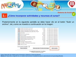 3.- ¿Cómo incorporar actividades y recursos al curso? Posteriormente en la siguiente pantalla se debe hacer clic en el botón “Subir un archivo”, tal y como se muestra a continuación en la imagen: F Sistema de Archivos 