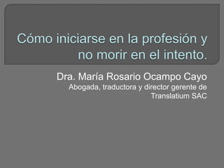 Dra. María Rosario Ocampo Cayo
Abogada, traductora y director gerente de
Translatium SAC
 