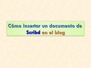 Cómo insertar un documento de  Scribd   en el blog 