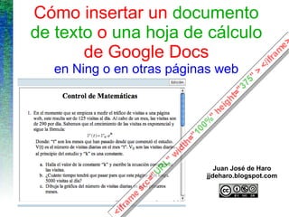 Cómo insertar un  documento de texto  o  una hoja de cálculo  de Google Docs en Ning o en otras páginas web Juan José de Haro jjdeharo.blogspot.com 