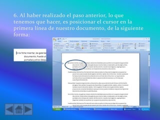 6. Al haber realizado el paso anterior, lo que
tenemos que hacer, es posicionar el cursor en la
primera línea de nuestro documento, de la siguiente
forma:
 