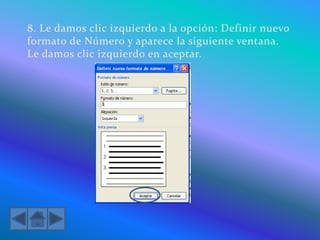 8. Le damos clic izquierdo a la opción: Definir nuevo
formato de Número y aparece la siguiente ventana.
Le damos clic izquierdo en aceptar.
 