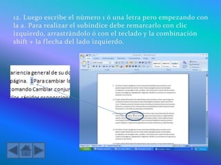12. Luego escribe el número 1 ó una letra pero empezando con
la a. Para realizar el subíndice debe remarcarlo con clic
izquierdo, arrastrándolo ó con el teclado y la combinación
shift + la flecha del lado izquierdo.
 