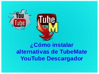 ¿Cómo instalar
alternativas de TubeMate
YouTube Descargador
 