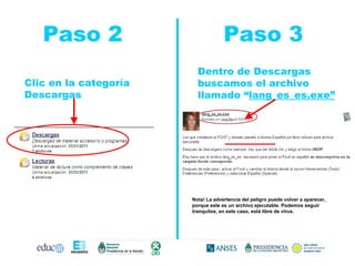 Paso 2  Paso 3 Clic en la categoría Descargas Dentro de Descargas buscamos el archivo llamado “ lang_es_es.exe” Nota! La advertencia del peligro puede volver a aparecer, porque este es un archivo ejecutable. Podemos seguir tranquilos, en este caso, está libre de virus. 