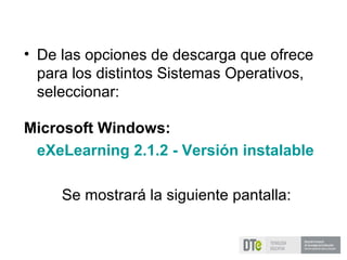 • De las opciones de descarga que ofrece
para los distintos Sistemas Operativos,
seleccionar:
Microsoft Windows:
eXeLearning 2.1.2 - Versión instalable
Se mostrará la siguiente pantalla:
 