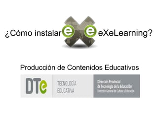 ¿Cómo instalar eXeLearning?
Producción de Contenidos Educativos
 