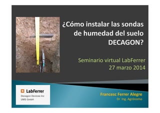 Seminario virtual LabFerrer
27 marzo 201427 marzo 2014
Francesc Ferrer AlegreFrancesc Ferrer Alegre
Dr Ing. Agrónomo
 