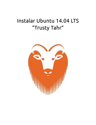 Instalar Ubuntu 14.04 LTS
“Trusty Tahr”
 