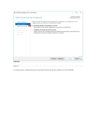 AMPLIAR
Paso 4
A continuación, seleccionamos el servidor donde se ha de instalar el rol de WSUS:
 
