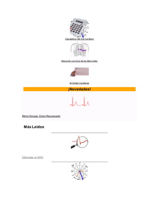 Calculadora del Eje Cardiaco
Ubicación correcta de los Electrodos
Arritmias Cardiacas
¡Novedades!
Ritmo Sinusal, Cómo Reconocerlo
Más Leidos
Cómo leer un EKG
 