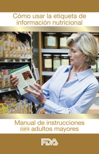 Cómo usar la etiqueta de
 información nutricional




Manual de instrucciones
 para adultos mayores
 