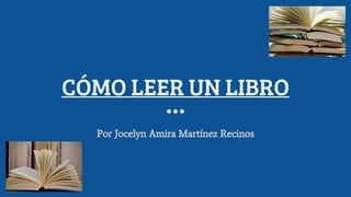 CÓMO LEER UN LIBRO
Por Jocelyn Amira Martínez Recinos
 