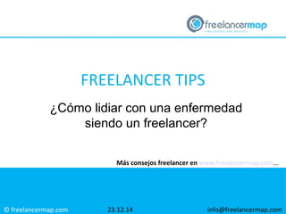© freelancermap.com
Más consejos freelancer en www.freelancermap.com...
¿Cómo lidiar con una enfermedad
siendo un freelancer?
23.12.14 info@freelancermap.com
FREELANCER TIPS
 