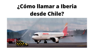¿Cómo llamar a Iberia
desde Chile?
 