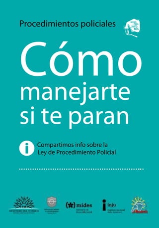 Cómomanejarte
si te paran
Compartimos info sobre la
Ley de Procedimiento Policial
Procedimientos policiales
 