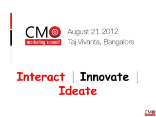 Interact | Innovate |
       Ideate
 