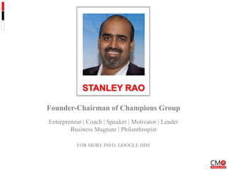 STANLEY RAO

Founder-Chairman of Champions Group
Entrepreneur | Coach | Speaker | Motivator | Leader
        Business Magn...