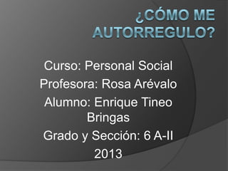 Curso: Personal Social
Profesora: Rosa Arévalo
Alumno: Enrique Tineo
Bringas
Grado y Sección: 6 A-II
2013

 