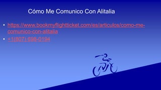 Cómo Me Comunico Con Alitalia
• https://www.bookmyflightticket.com/es/articulos/como-me-
comunico-con-alitalia
• +1(807) 698-0194
 